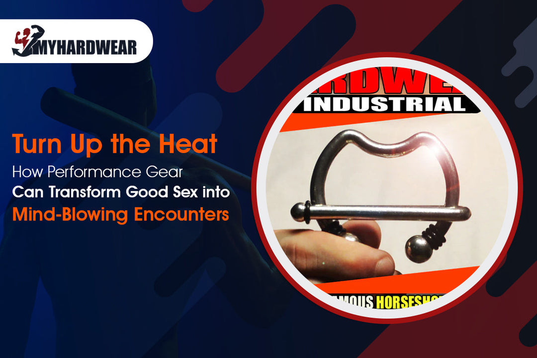 Turn Up the Heat - How Performance Gear Can Transform Good Sex into Mind-Blowing Encounters