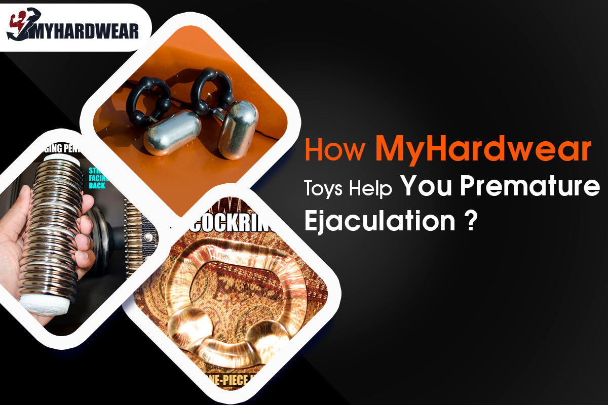 How MyHardwear Toys Help You Beat Premature Ejaculation (Without Killing the Mood)