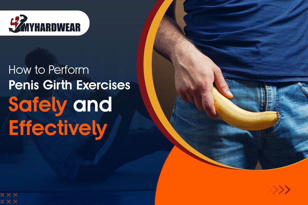 How to Perform Penis Girth Exercises Safely and Effectively?