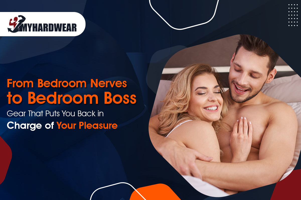 From Bedroom Nerves to Bedroom Boss - Gear That Puts You Back in Charge of Your Pleasure
